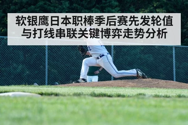 软银鹰日本职棒季后赛先发轮值与打线串联关键博弈走势分析